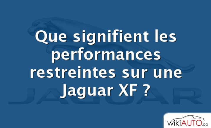 Que signifient les performances restreintes sur une Jaguar XF ?